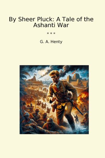By Sheer Pluck: A Tale of the Ashanti War