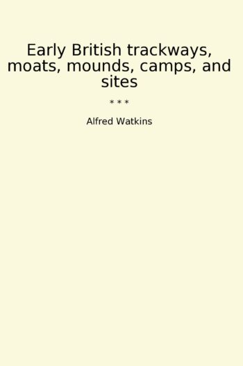 Early British trackways, moats, mounds, camps, and sites