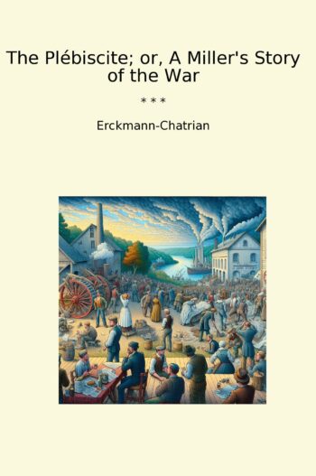The Plébiscite; or, A Miller's Story of the War