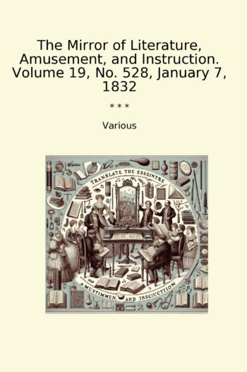 The Mirror of Literature, Amusement, and Instruction. Volume 19, No. 528, January 7, 1832