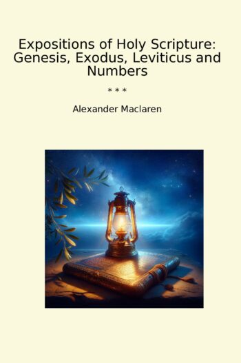 Expositions of Holy Scripture: Genesis, Exodus, Leviticus and Numbers
