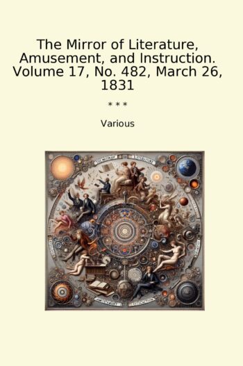 The Mirror of Literature, Amusement, and Instruction. Volume 17, No. 482, March 26, 1831