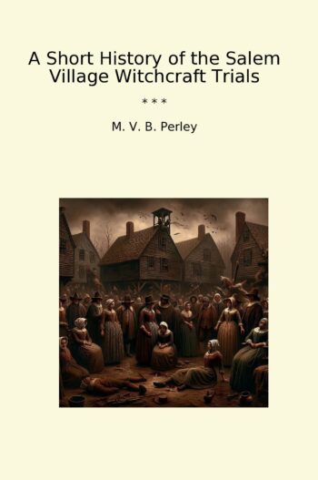 A Short History of the Salem Village Witchcraft Trials