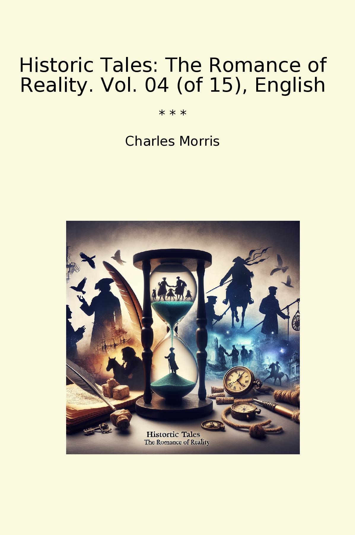 Historic Tales: The Romance of Reality. Vol. 04 (of 15), English