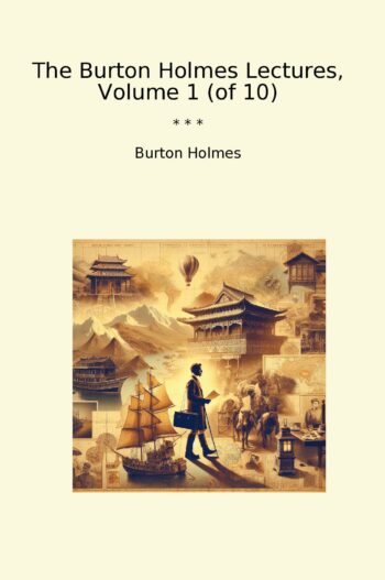 The Burton Holmes Lectures, Volume 1 (of 10)