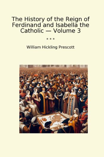 The History of the Reign of Ferdinand and Isabella the Catholic — Volume 3