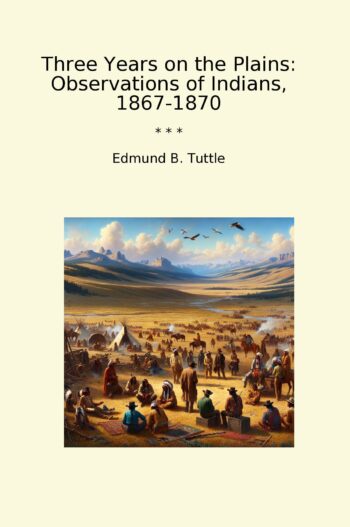 Three Years on the Plains: Observations of Indians, 1867-1870