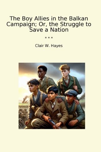 The Boy Allies in the Balkan Campaign; Or, the Struggle to Save a Nation