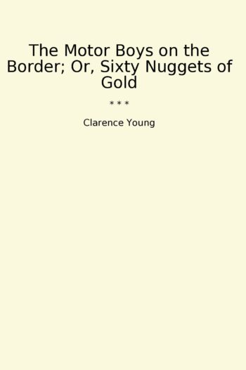 The Motor Boys on the Border; Or, Sixty Nuggets of Gold