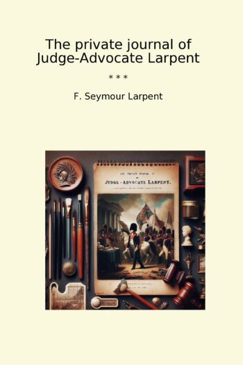 The private journal of Judge-Advocate Larpent
