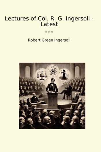 Lectures of Col. R. G. Ingersoll - Latest