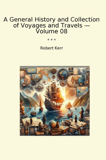 A General History and Collection of Voyages and Travels — Volume 08