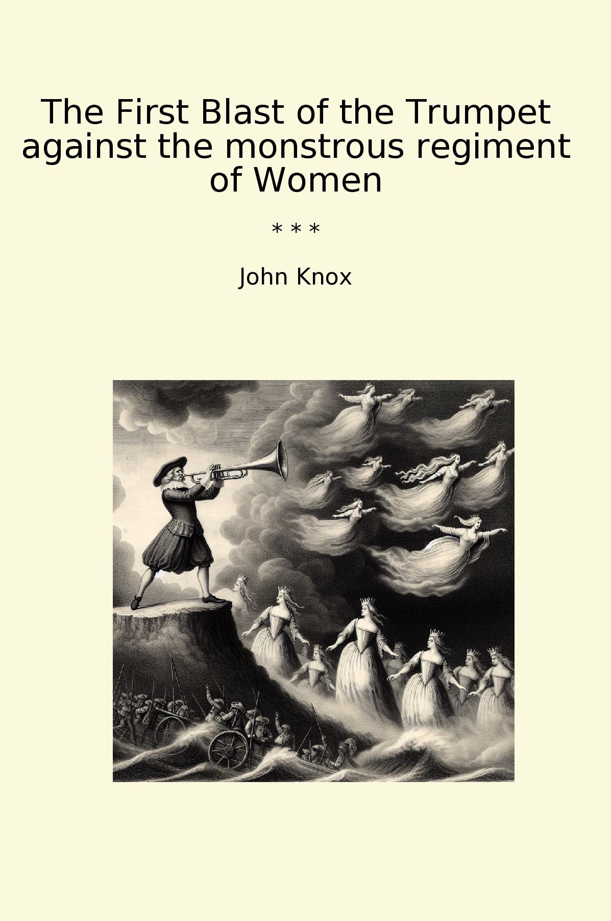 The First Blast of the Trumpet against the monstrous regiment of Women