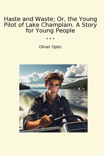 Haste and Waste; Or, the Young Pilot of Lake Champlain. A Story for Young People