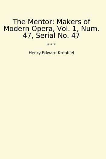 The Mentor: Makers of Modern Opera, Vol. 1, Num. 47, Serial No. 47
