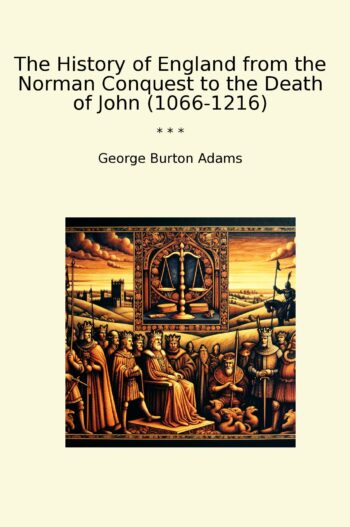 The History of England from the Norman Conquest to the Death of John (1066-1216)