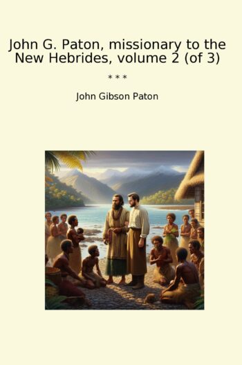 John G. Paton, missionary to the New Hebrides, volume 2 (of 3)
