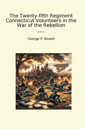The Twenty-fifth Regiment Connecticut Volunteers in the War of the Rebellion