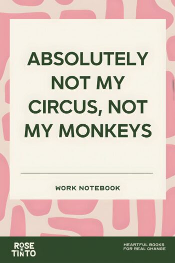 ABSOLUTELY NOT MY CIRCUS, NOT MY MONKEYS A Funny Office Notebook for Coworkers, Meetings and Workplace Sanity (Fun Work Notebook Collection)