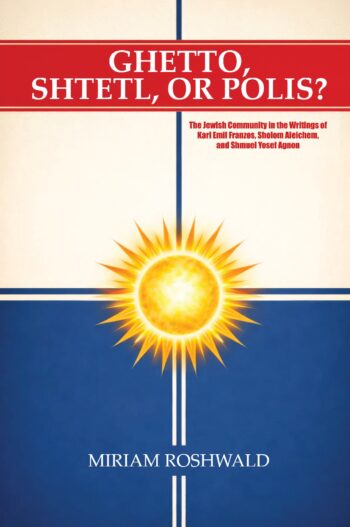 Ghetto, Shtetl, or Polis? the Jewish Community in the Writings of Karl Emil Franzos, Sholom Aleichem, and Shmuel Yosef Agnon