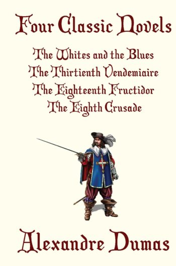 Four Classic Novels: The Whites and the Blues, The Thirtienth Vendemiaire, The Eighteenth Fructidor, and The Eighth Crusade