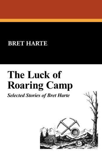 The Luck of Roaring Camp: Selected Stories of Bret Harte