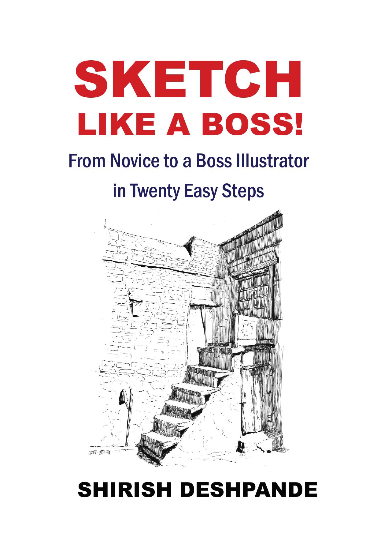 Sketch like a Boss!: From Novice to a Boss Illustrator in Twenty Easy Steps