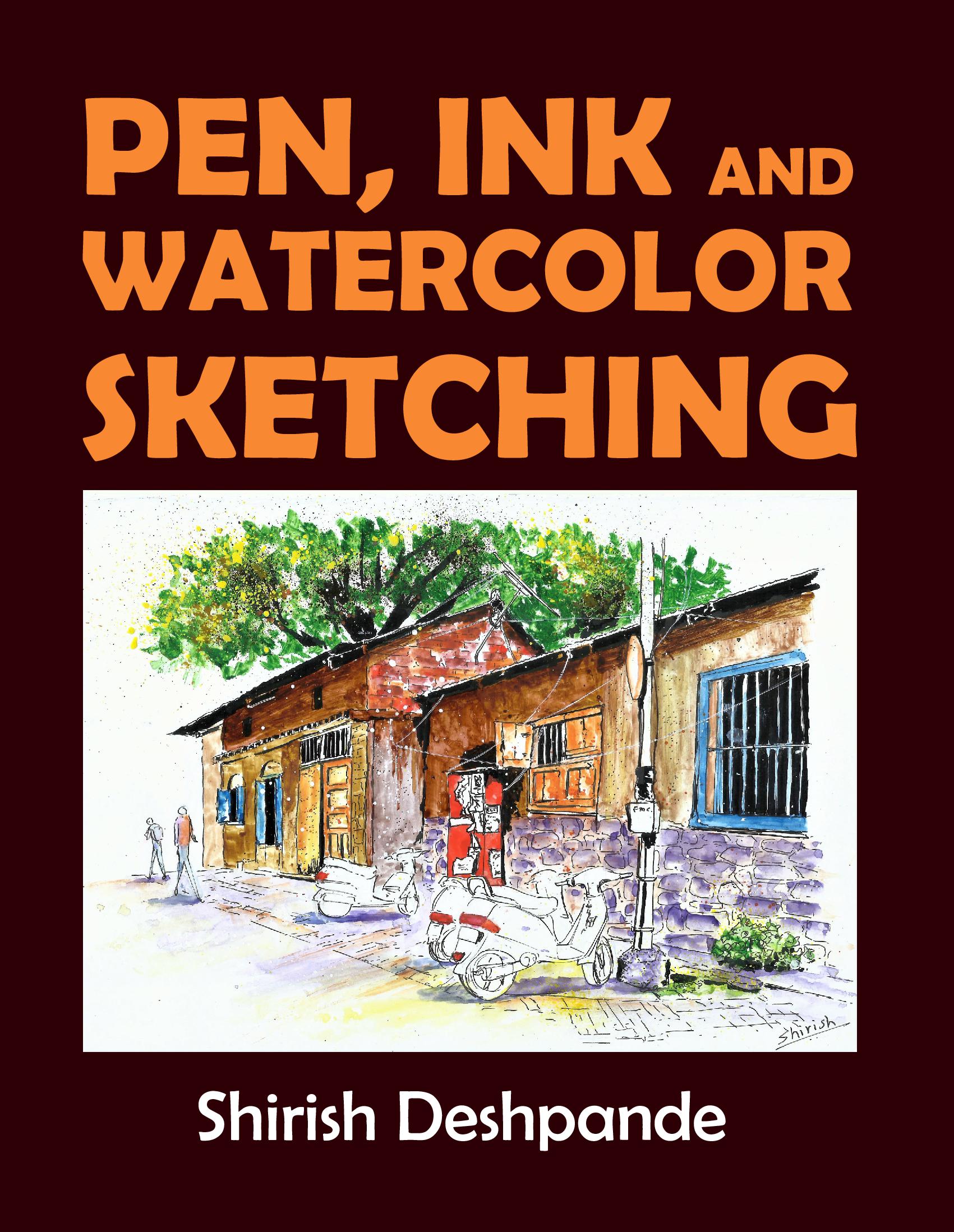 Pen, Ink and Watercolor Sketching: Learn to Draw and Paint Stunning Illustrations in 10 Step-by-Step Exercises