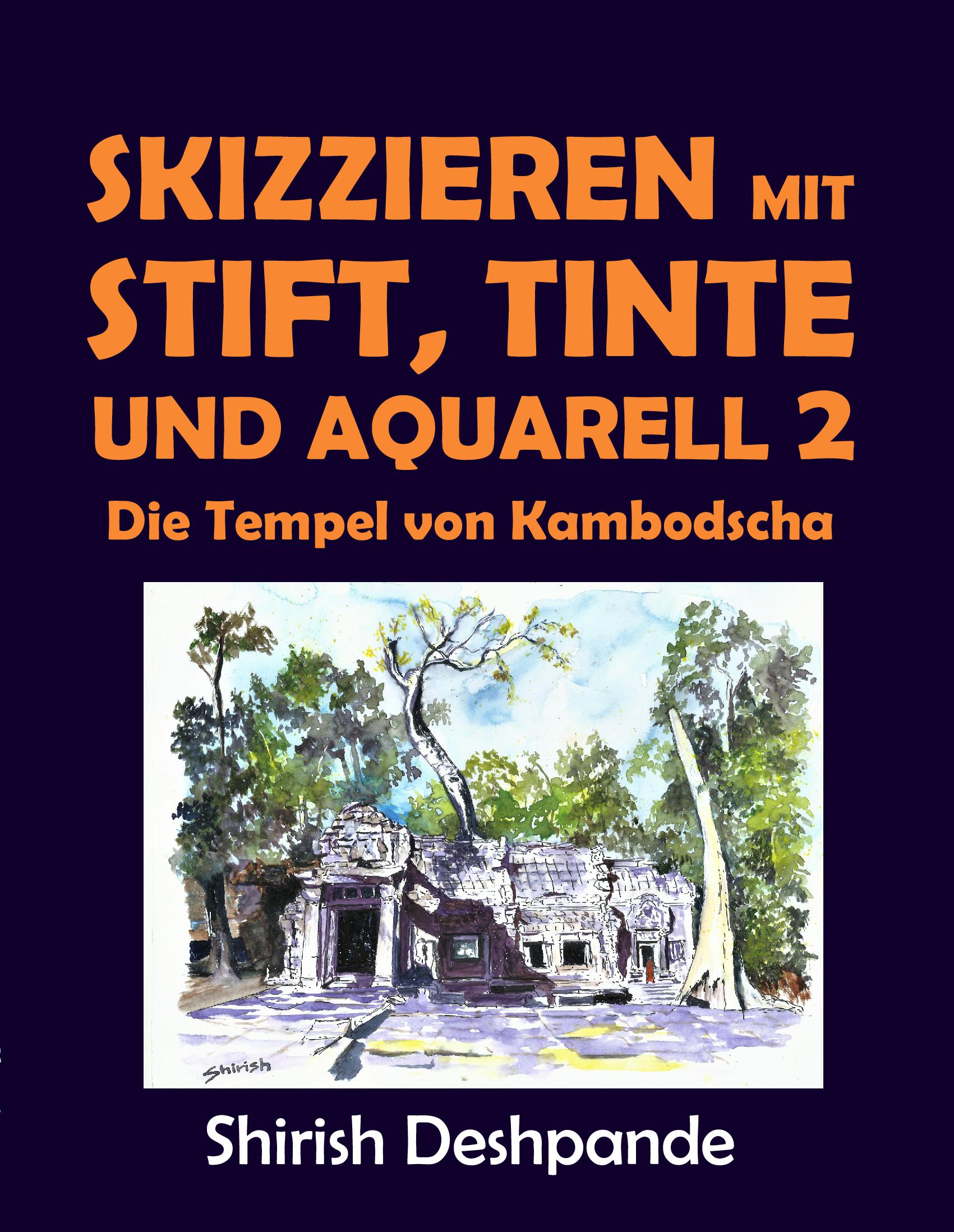 Skizzieren mit Stift, Tinte und Aquarell 2 - Die Tempel von Kambodscha: Lerne das Zeichnen und Malen von außergewöhnlichen Illustrationen in 10 Schritt-für-Schritt-Übungen