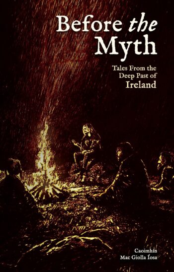 Before the Myth: Tales From the Deep Past of Ireland